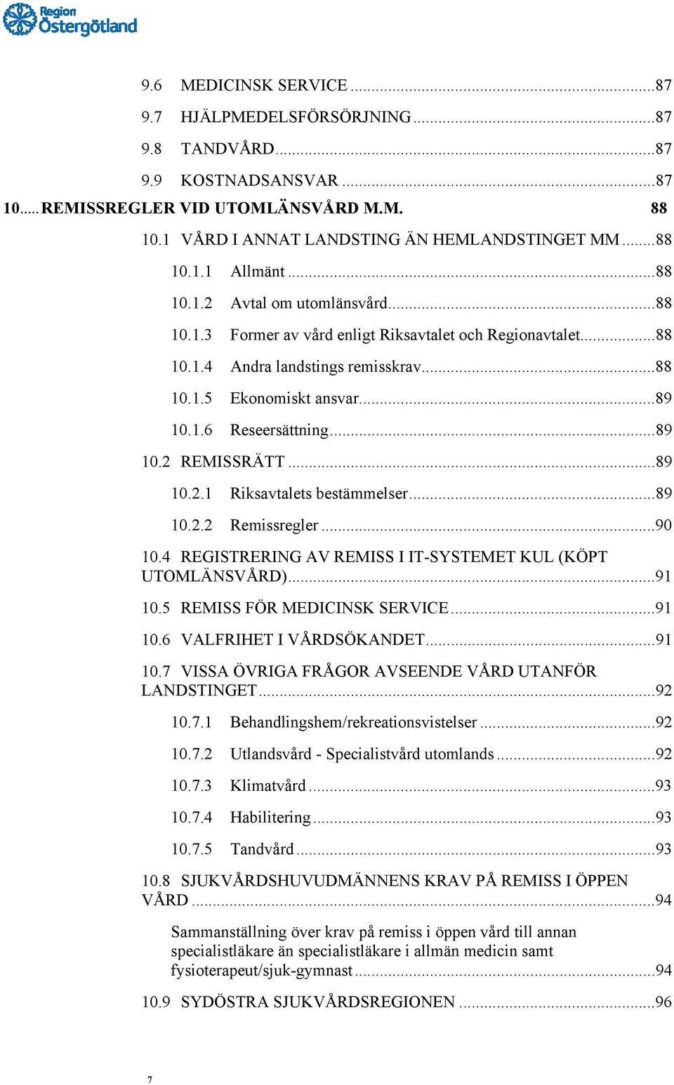 1.6 Reseersättning... 89 10.2 REMISSRÄTT... 89 10.2.1 Riksavtalets bestämmelser... 89 10.2.2 Remissregler... 90 10.4 REGISTRERING AV REMISS I IT-SYSTEMET KUL (KÖPT UTOMLÄNSVÅRD)... 91 10.