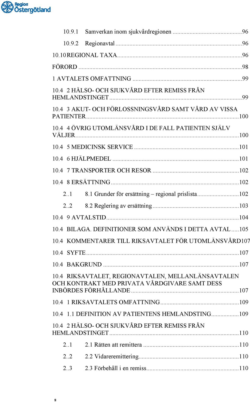 4 6 HJÄLPMEDEL... 101 10.4 7 TRANSPORTER OCH RESOR... 102 10.4 8 ERSÄTTNING... 102 2..1 8.1 Grunder för ersättning regional prislista... 102 2..2 8.2 Reglering av ersättning... 103 10.4 9 AVTALSTID.