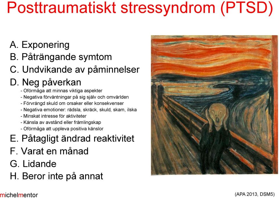 orsaker eller konsekvenser - Negativa emotioner: rädsla, skräck, skuld, skam, ilska - Minskat intresse för aktiviteter - Känsla av