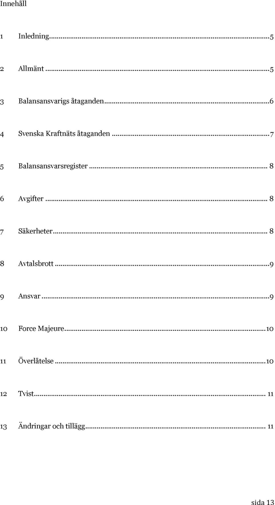 .. 8 6 Avgifter... 8 7 Säkerheter... 8 8 Avtalsbrott... 9 9 Ansvar.