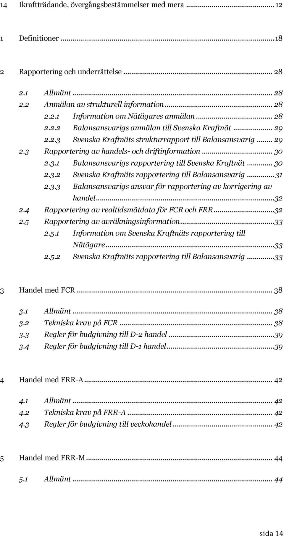 .. 30 2.3.2 Svenska Kraftnäts rapportering till Balansansvarig... 31 2.3.3 Balansansvarigs ansvar för rapportering av korrigering av handel...32 2.4 Rapportering av realtidsmätdata för FCR och FRR.