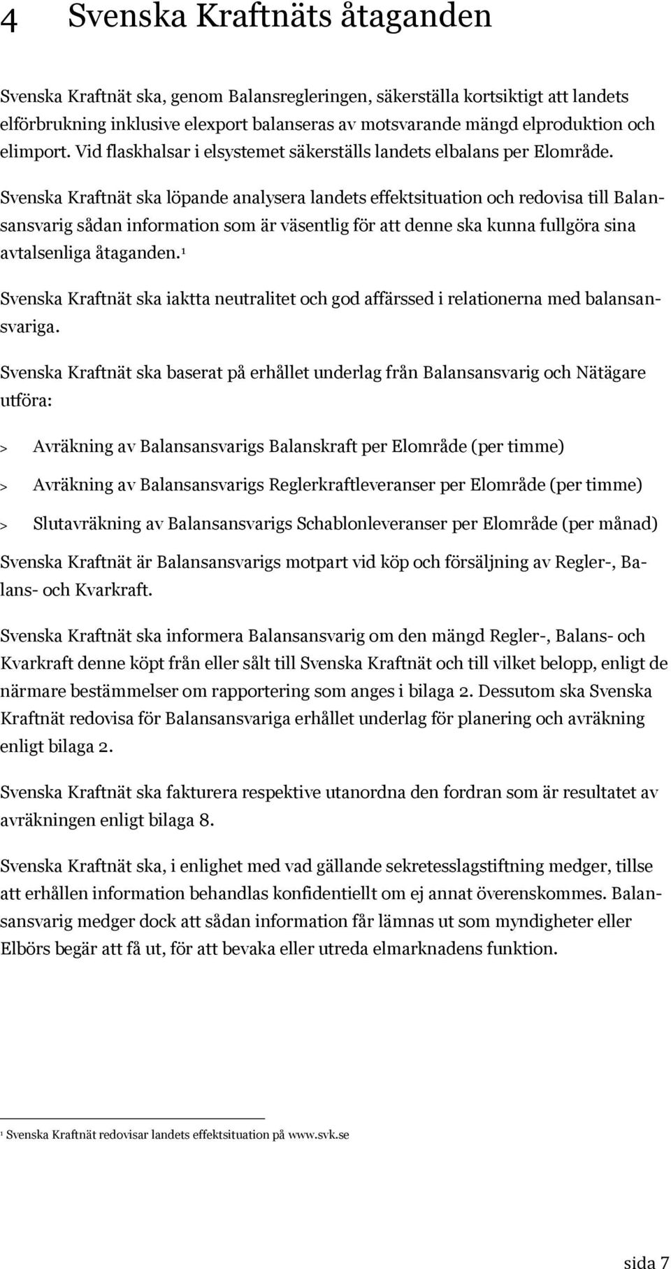 Svenska Kraftnät ska löpande analysera landets effektsituation och redovisa till Balansansvarig sådan information som är väsentlig för att denne ska kunna fullgöra sina avtalsenliga åtaganden.