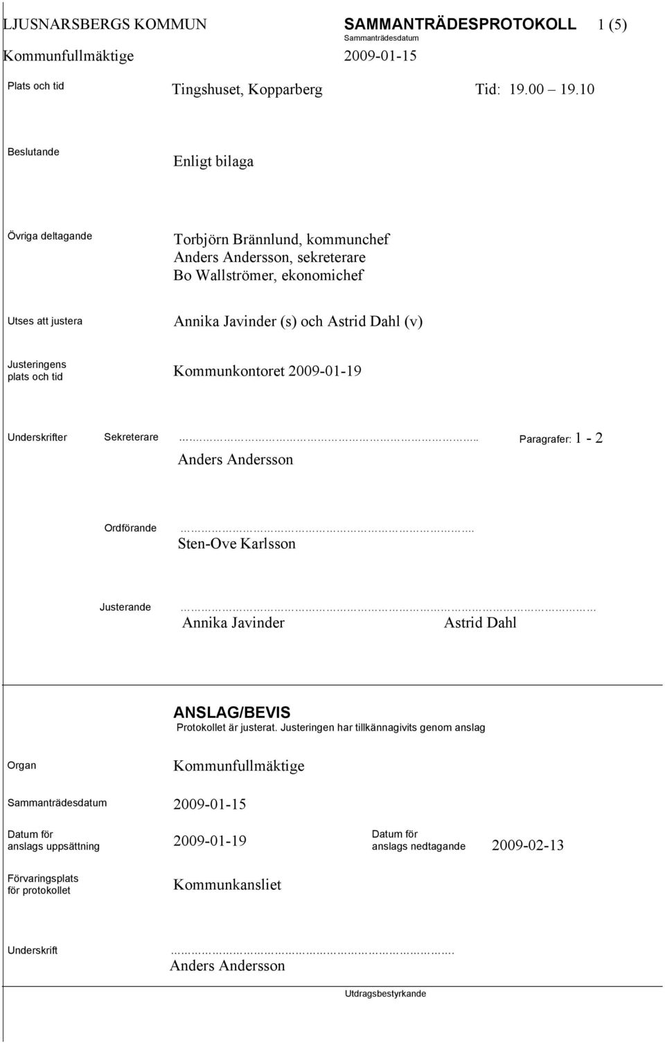 Dahl (v) Justeringens plats och tid Kommunkontoret 2009-01-19 Underskrifter Sekreterare... Paragrafer: 1-2 Anders Andersson Ordförande.