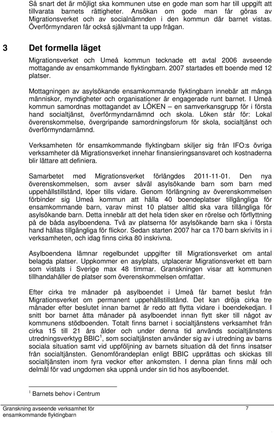 3 Det formella läget Migrationsverket och Umeå kommun tecknade ett avtal 2006 avseende mottagande av. 2007 startades ett boende med 12 platser.