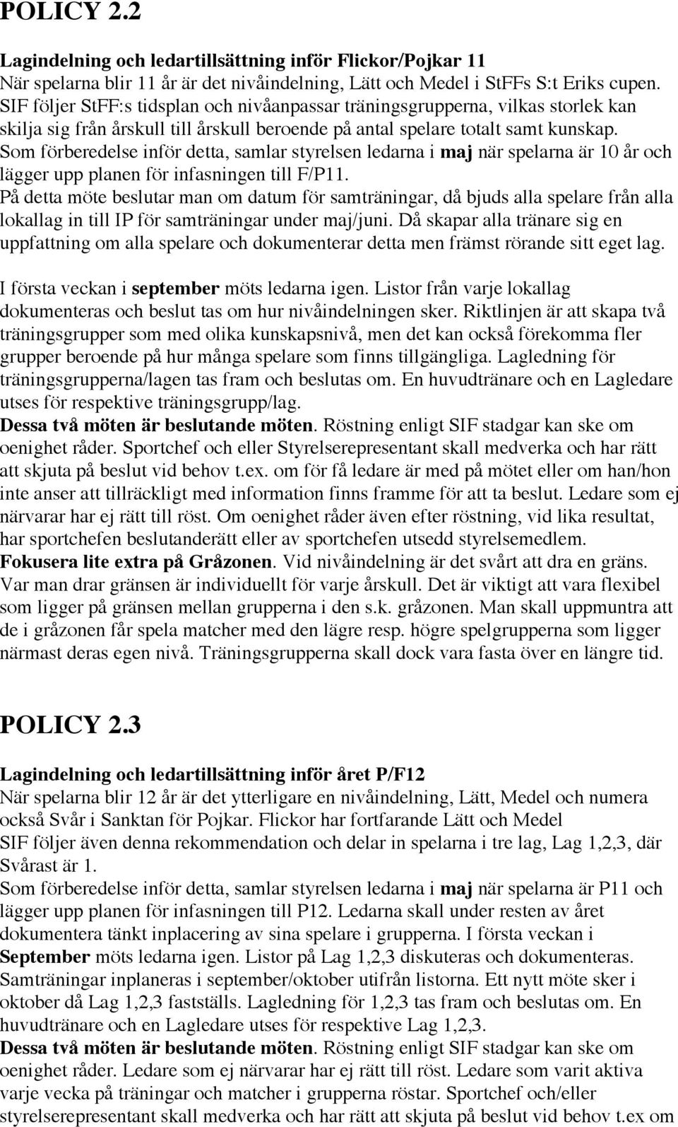 Som förberedelse inför detta, samlar styrelsen ledarna i maj när spelarna är 10 år och lägger upp planen för infasningen till F/P11.