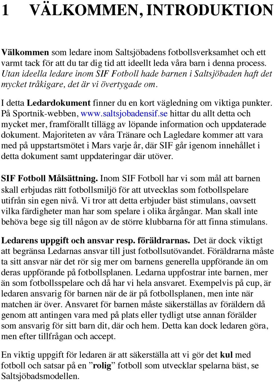 På Sportnik-webben, www.saltsjobadensif.se hittar du allt detta och mycket mer, framförallt tillägg av löpande information och uppdaterade dokument.