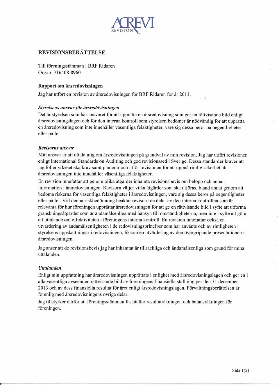styrelsen bedömer är nödvändig för att upprätta en årsredovisning som inte innehåller väsentliga felaktigheter, vare sig dessa beror på oegentligheter eller på fel.