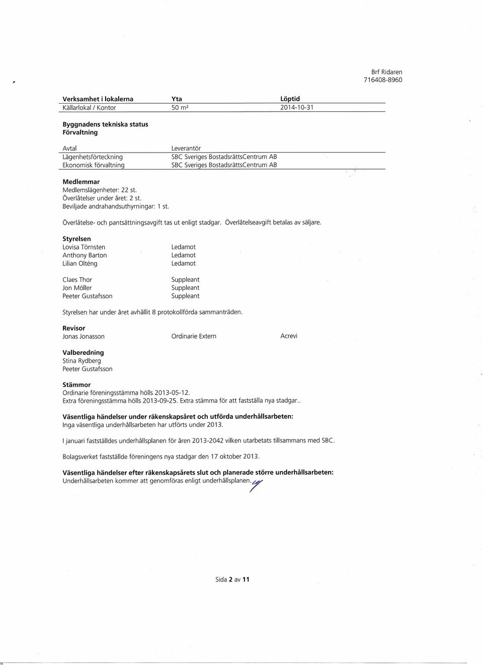 Överlåtelse- och pantsättningsavgift tas ut enligt stadgar. Överlåtelseavgift betalas av säljare.