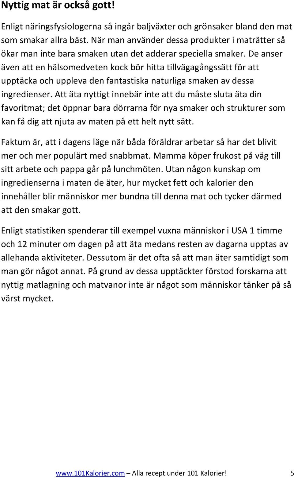 De anser även att en hälsomedveten kock bör hitta tillvägagångssätt för att upptäcka och uppleva den fantastiska naturliga smaken av dessa ingredienser.