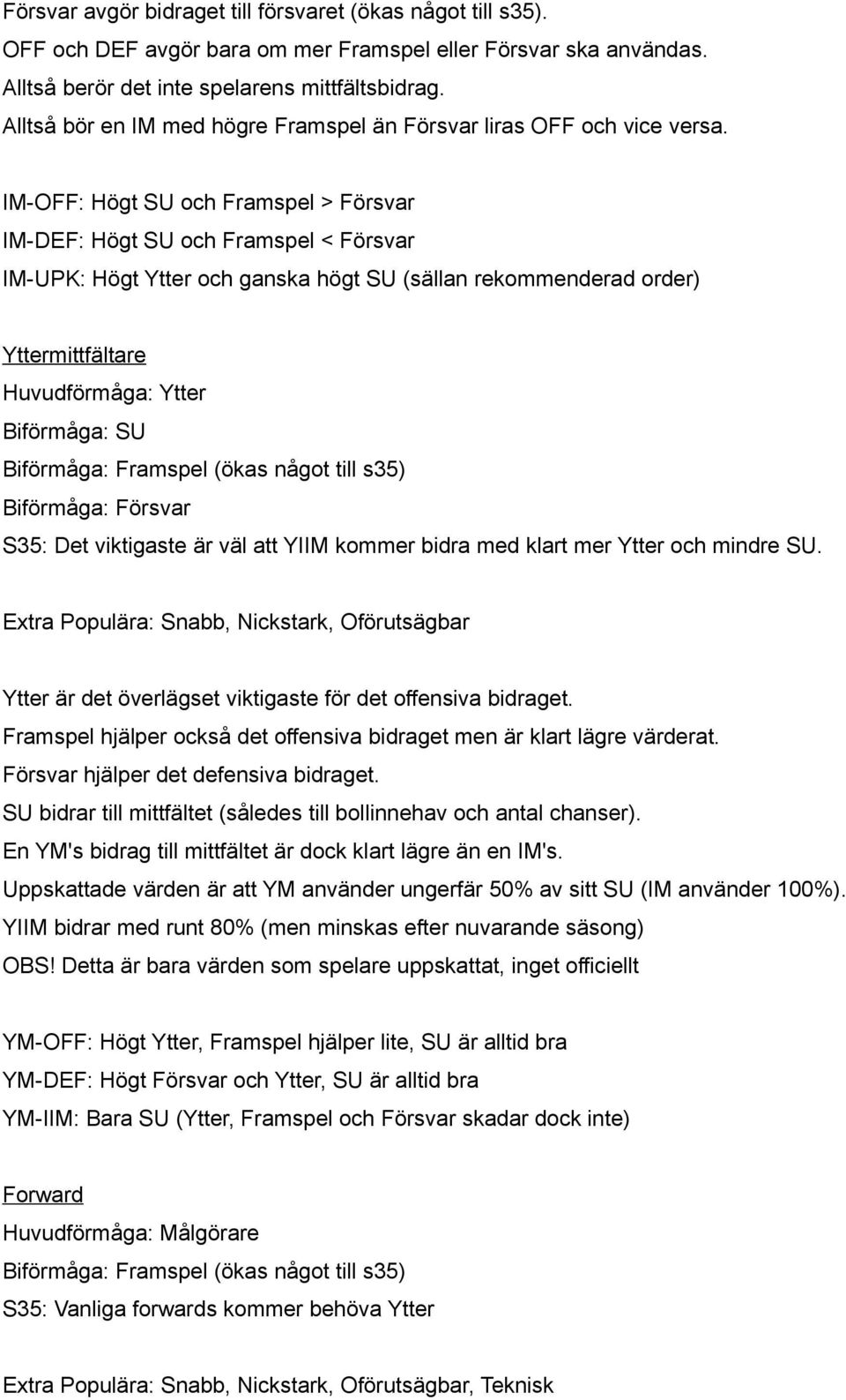 IM-OFF: Högt SU och Framspel > Försvar IM-DEF: Högt SU och Framspel < Försvar IM-UPK: Högt Ytter och ganska högt SU (sällan rekommenderad order) Yttermittfältare Huvudförmåga: Ytter Biförmåga: SU