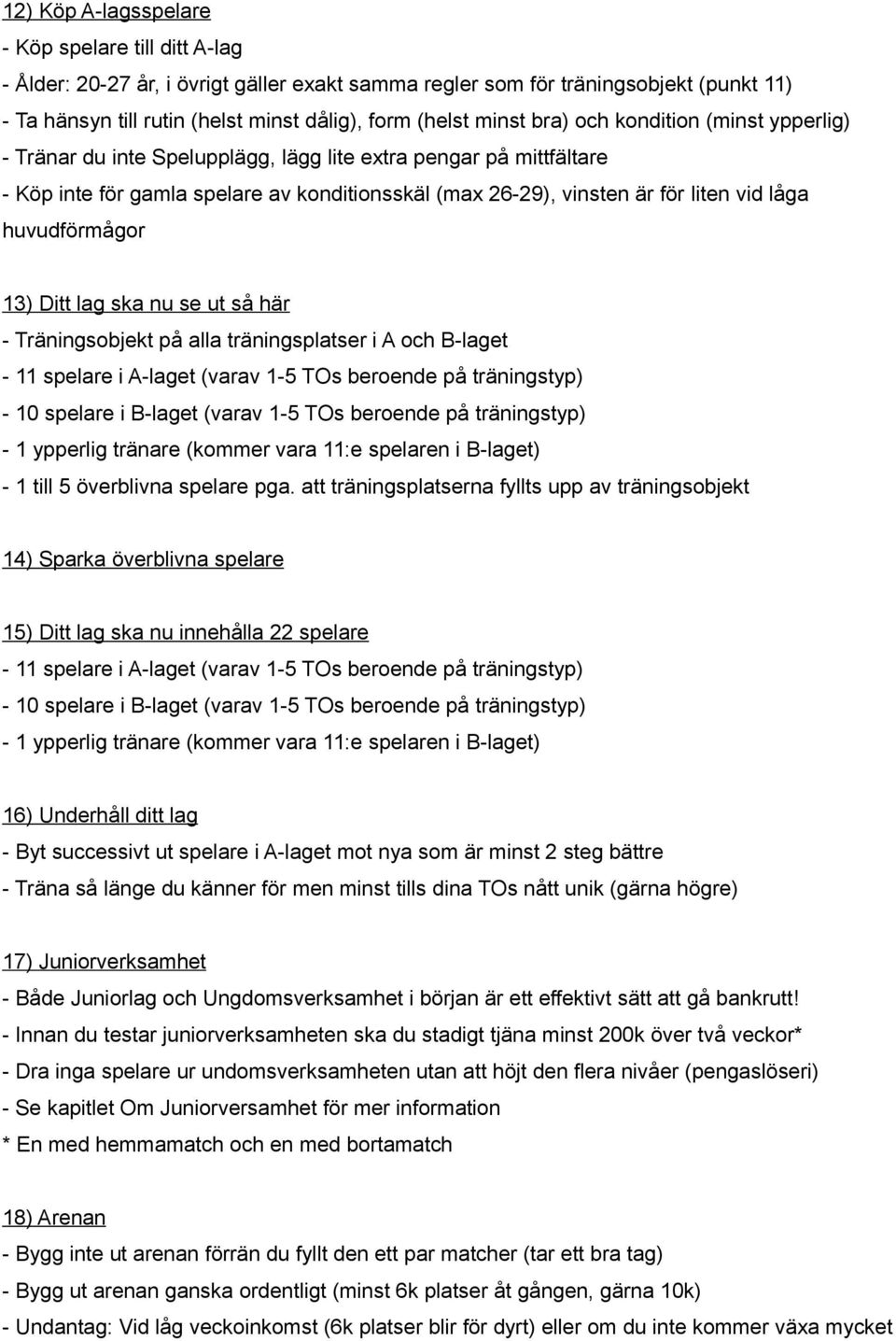 huvudförmågor 13) Ditt lag ska nu se ut så här - Träningsobjekt på alla träningsplatser i A och B-laget - 11 spelare i A-laget (varav 1-5 TOs beroende på träningstyp) - 10 spelare i B-laget (varav