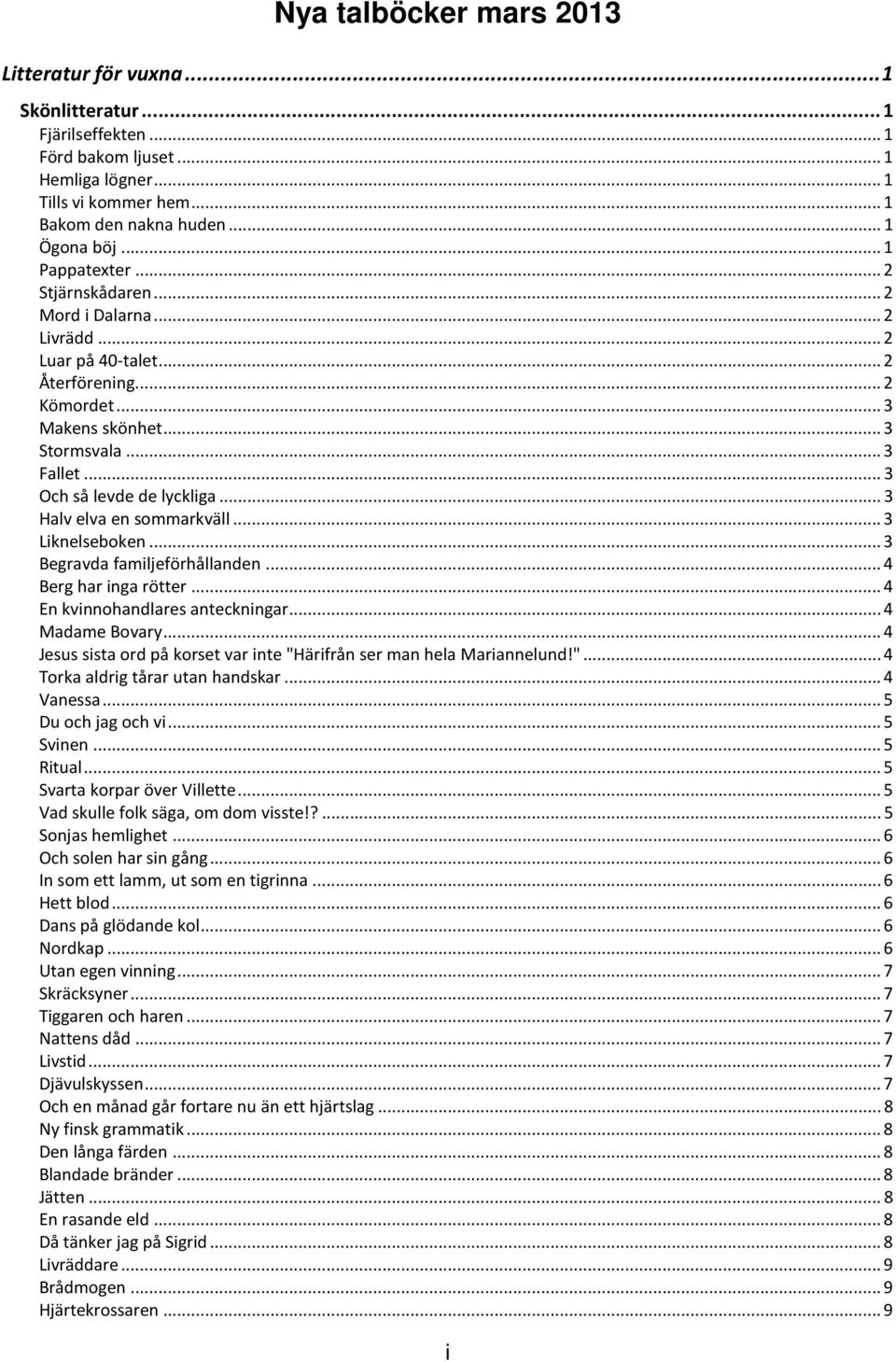 .. 3 Halv elva en sommarkväll... 3 Liknelseboken... 3 Begravda familjeförhållanden... 4 Berg har inga rötter... 4 En kvinnohandlares anteckningar... 4 Madame Bovary.