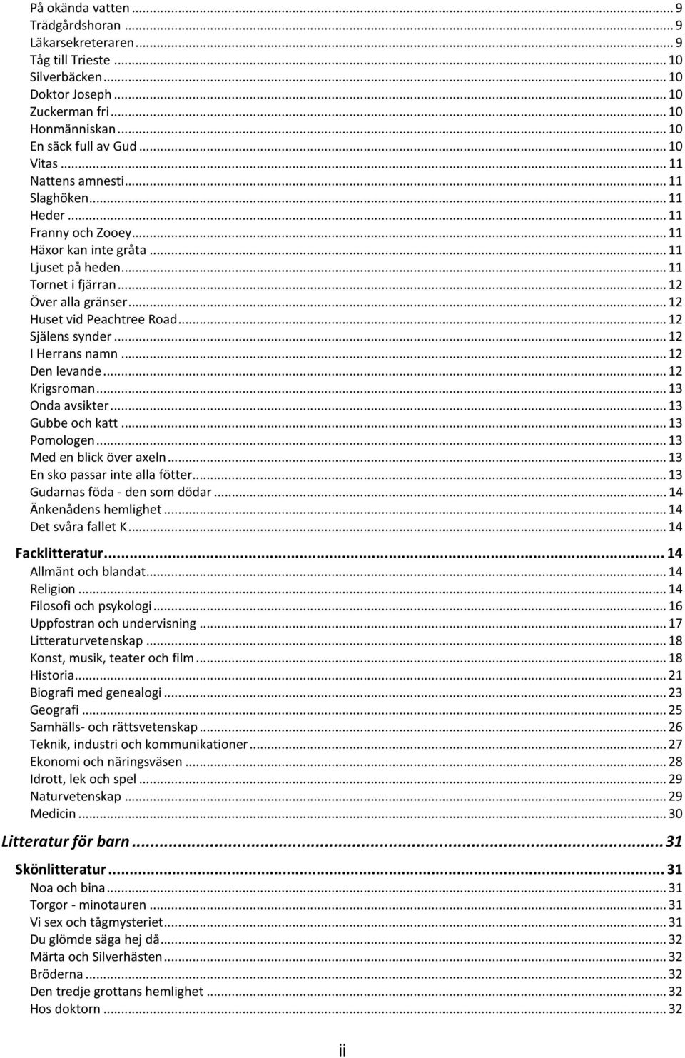 .. 12 Själens synder... 12 I Herrans namn... 12 Den levande... 12 Krigsroman... 13 Onda avsikter... 13 Gubbe och katt... 13 Pomologen... 13 Med en blick över axeln... 13 En sko passar inte alla fötter.