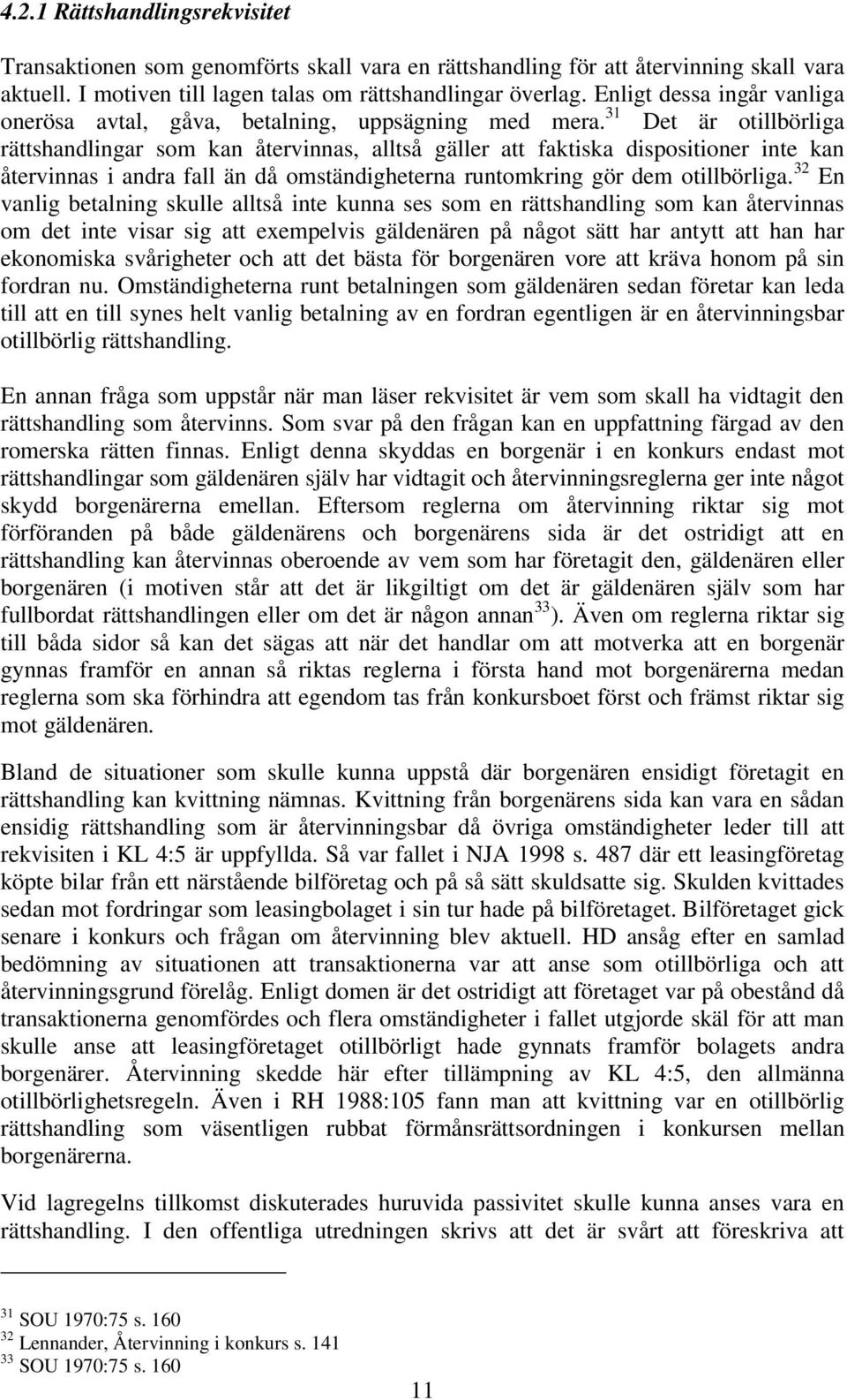 31 Det är otillbörliga rättshandlingar som kan återvinnas, alltså gäller att faktiska dispositioner inte kan återvinnas i andra fall än då omständigheterna runtomkring gör dem otillbörliga.