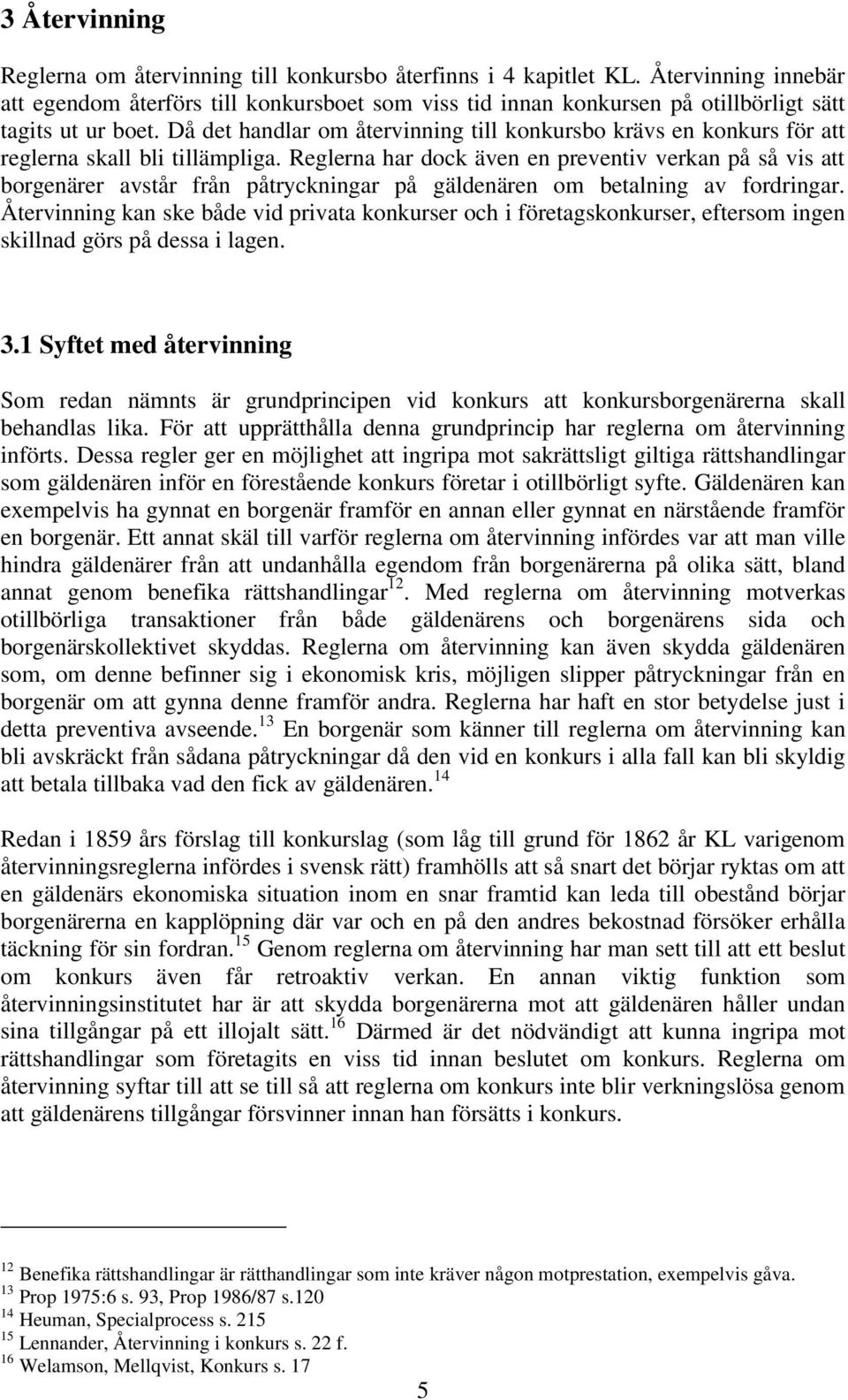 Då det handlar om återvinning till konkursbo krävs en konkurs för att reglerna skall bli tillämpliga.