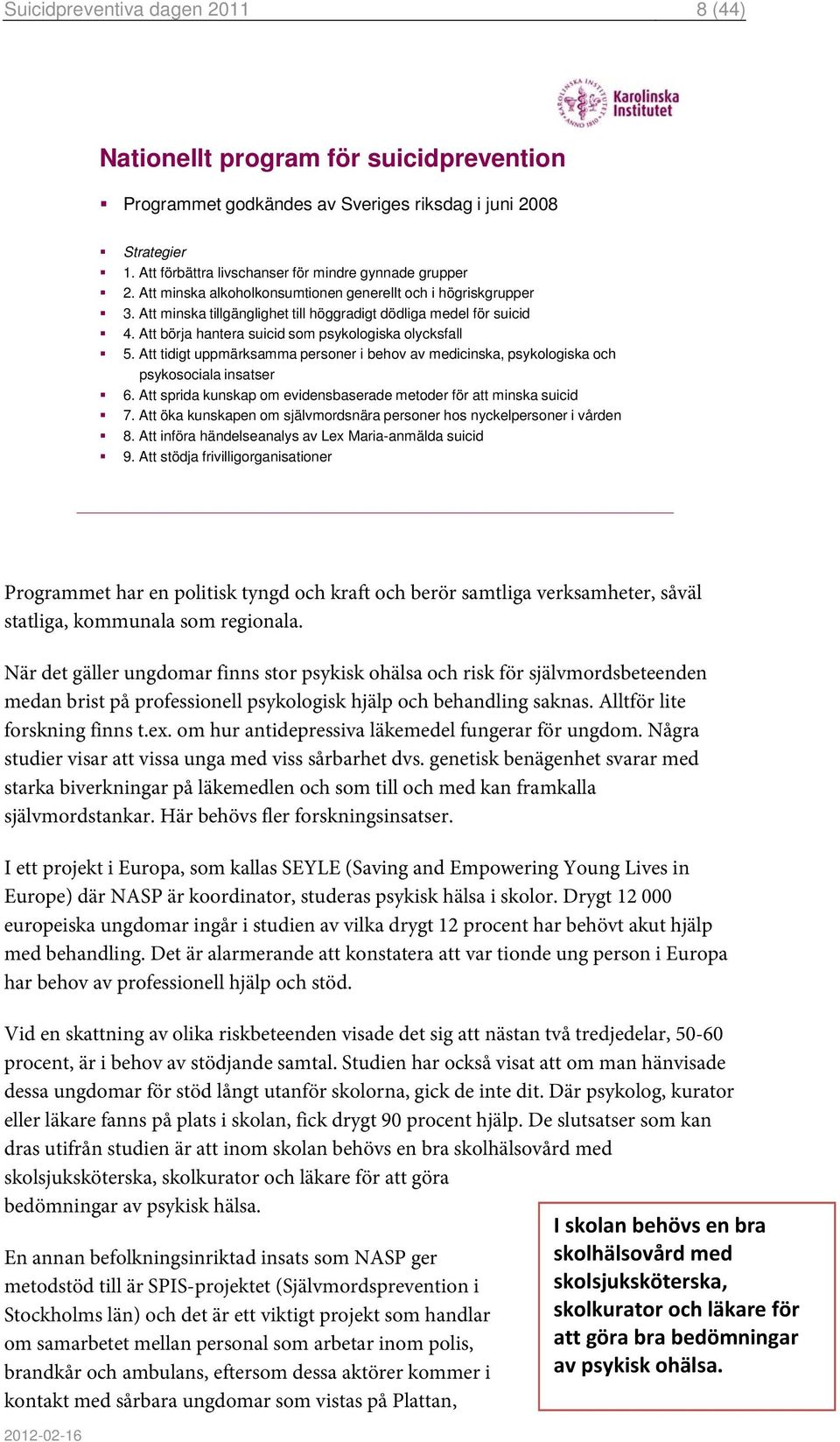 Att tidigt uppmärksamma personer i behov av medicinska, psykologiska och psykosociala insatser 6. Att sprida kunskap om evidensbaserade metoder för att minska suicid 7.