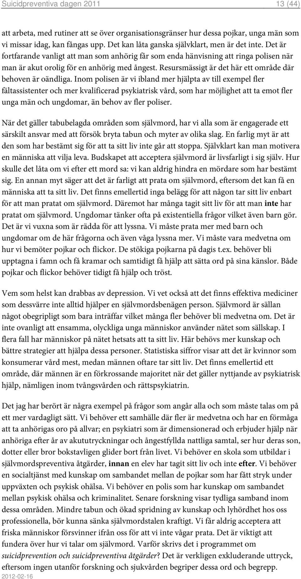 Resursmässigt är det här ett område där behoven är oändliga.