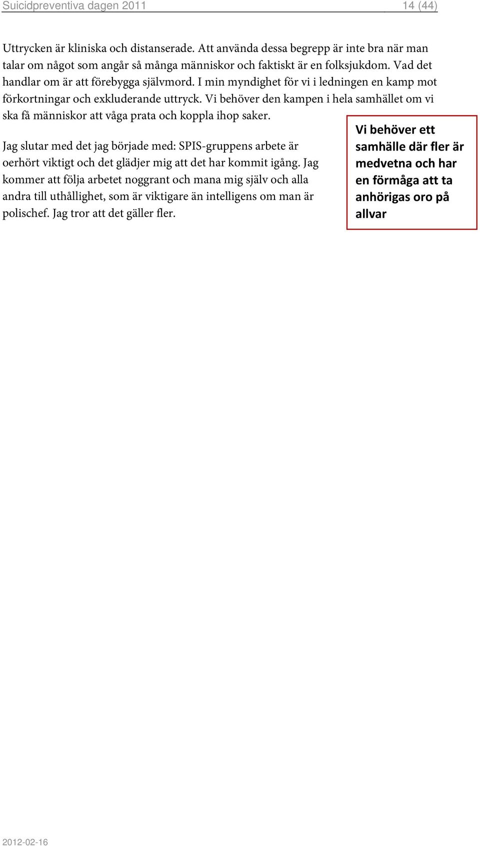 Vi behöver den kampen i hela samhället om vi ska få människor att våga prata och koppla ihop saker.