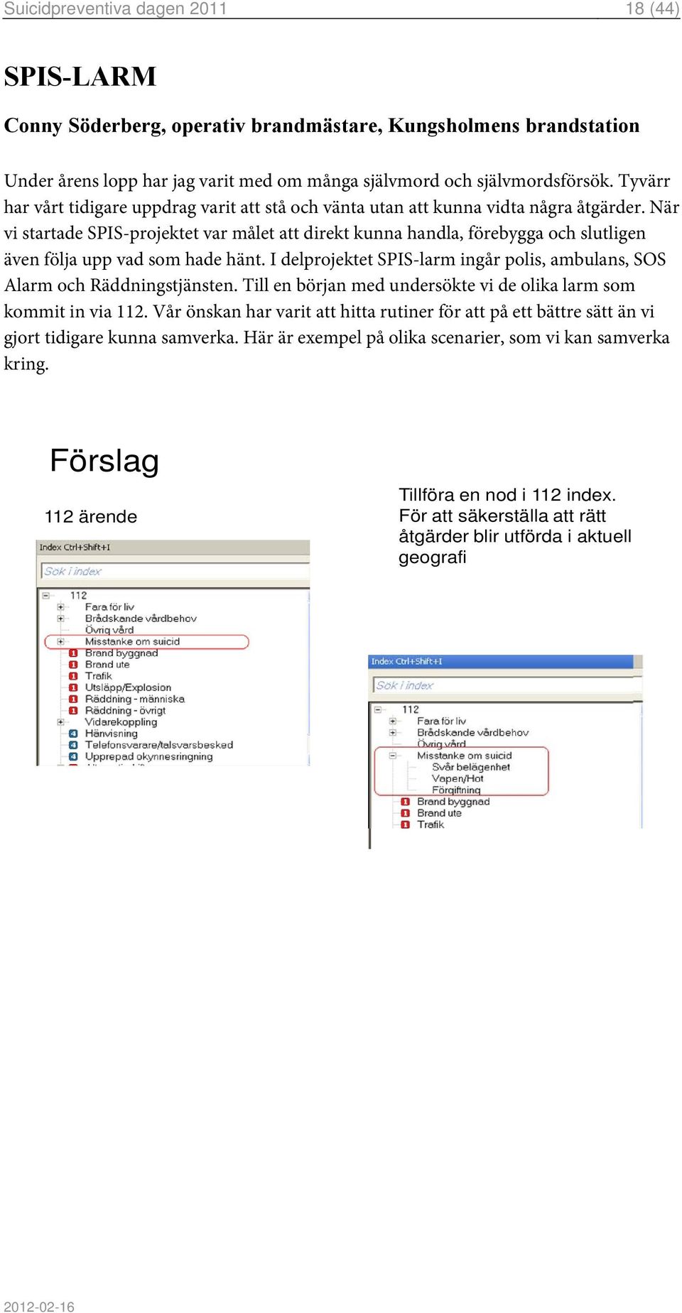 När vi startade SPIS-projektet var målet att direkt kunna handla, förebygga och slutligen även följa upp vad som hade hänt.