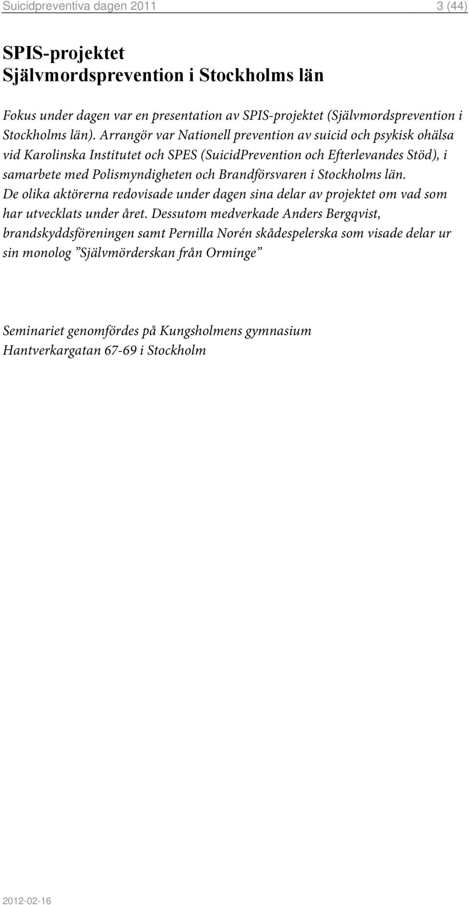 Brandförsvaren i Stockholms län. De olika aktörerna redovisade under dagen sina delar av projektet om vad som har utvecklats under året.