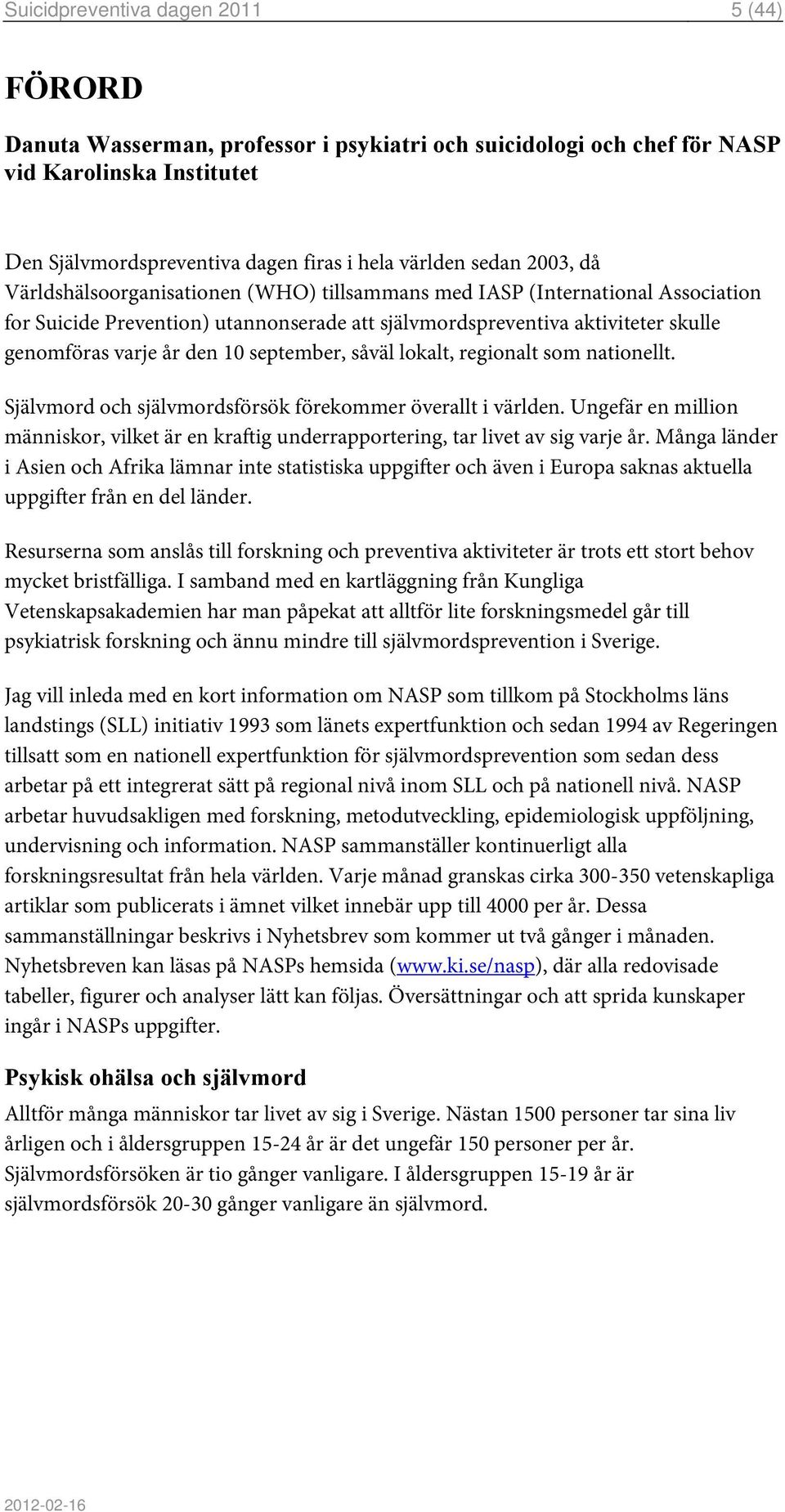 september, såväl lokalt, regionalt som nationellt. Självmord och självmordsförsök förekommer överallt i världen.