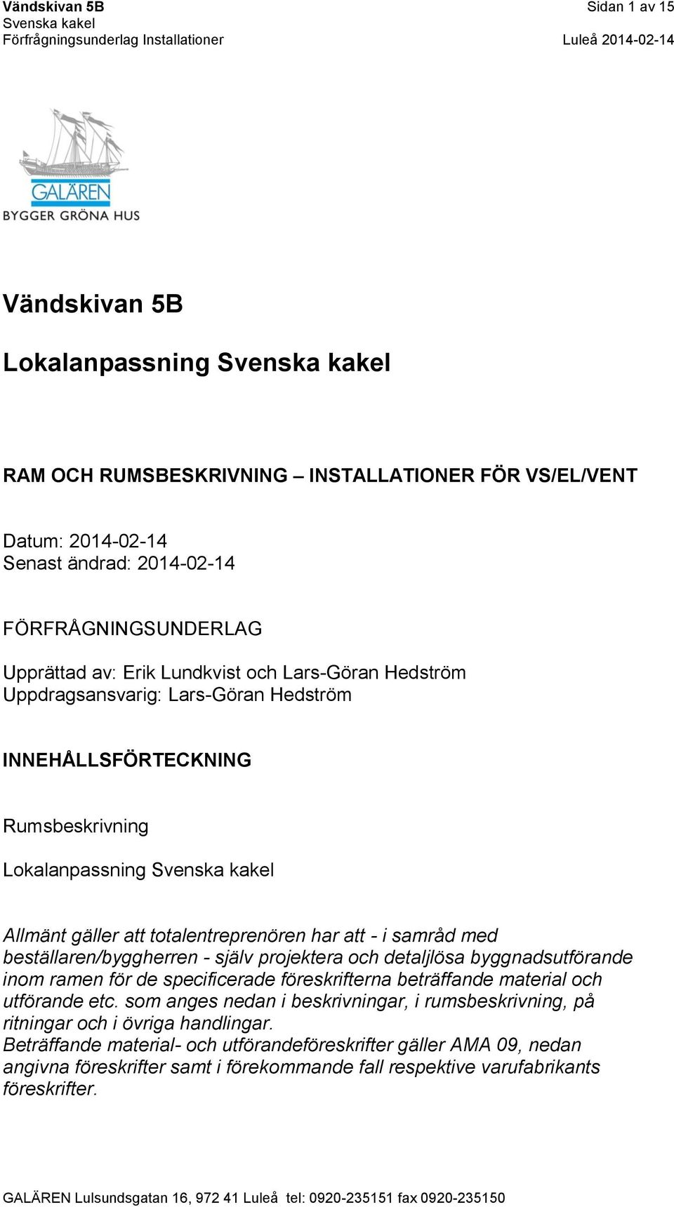 beställaren/byggherren - själv projektera och detaljlösa byggnadsutförande inom ramen för de specificerade föreskrifterna beträffande material och utförande etc.