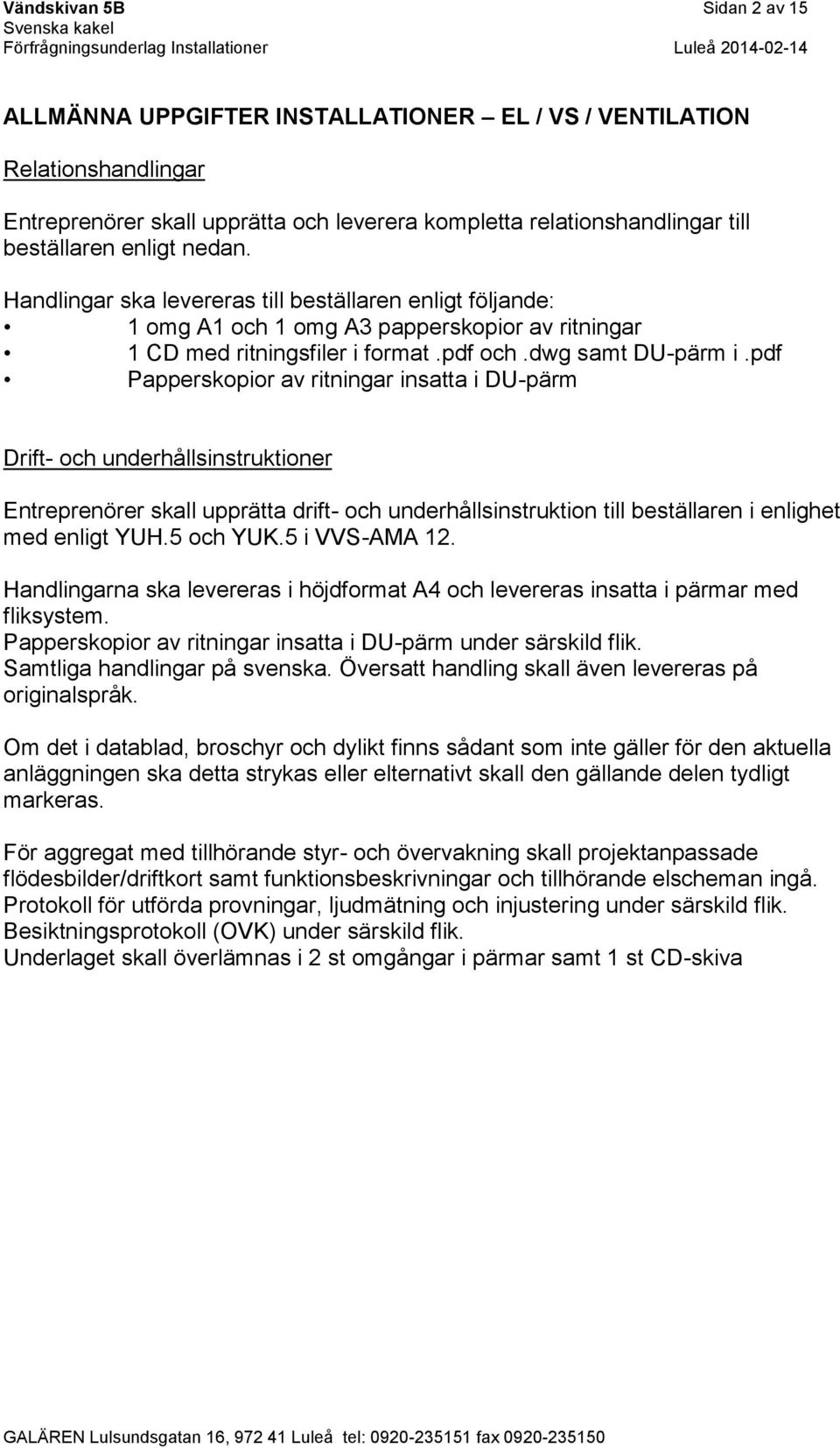 pdf Papperskopior av ritningar insatta i DU-pärm Drift- och underhållsinstruktioner Entreprenörer skall upprätta drift- och underhållsinstruktion till beställaren i enlighet med enligt YUH.5 och YUK.