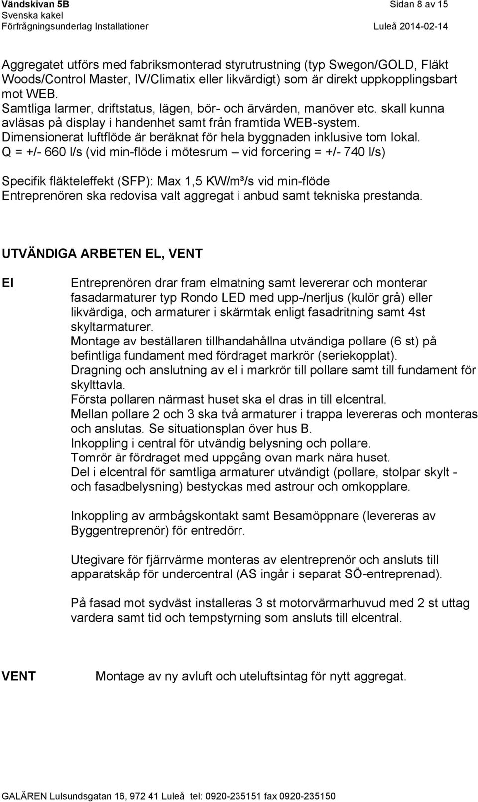 Dimensionerat luftflöde är beräknat för hela byggnaden inklusive tom lokal.