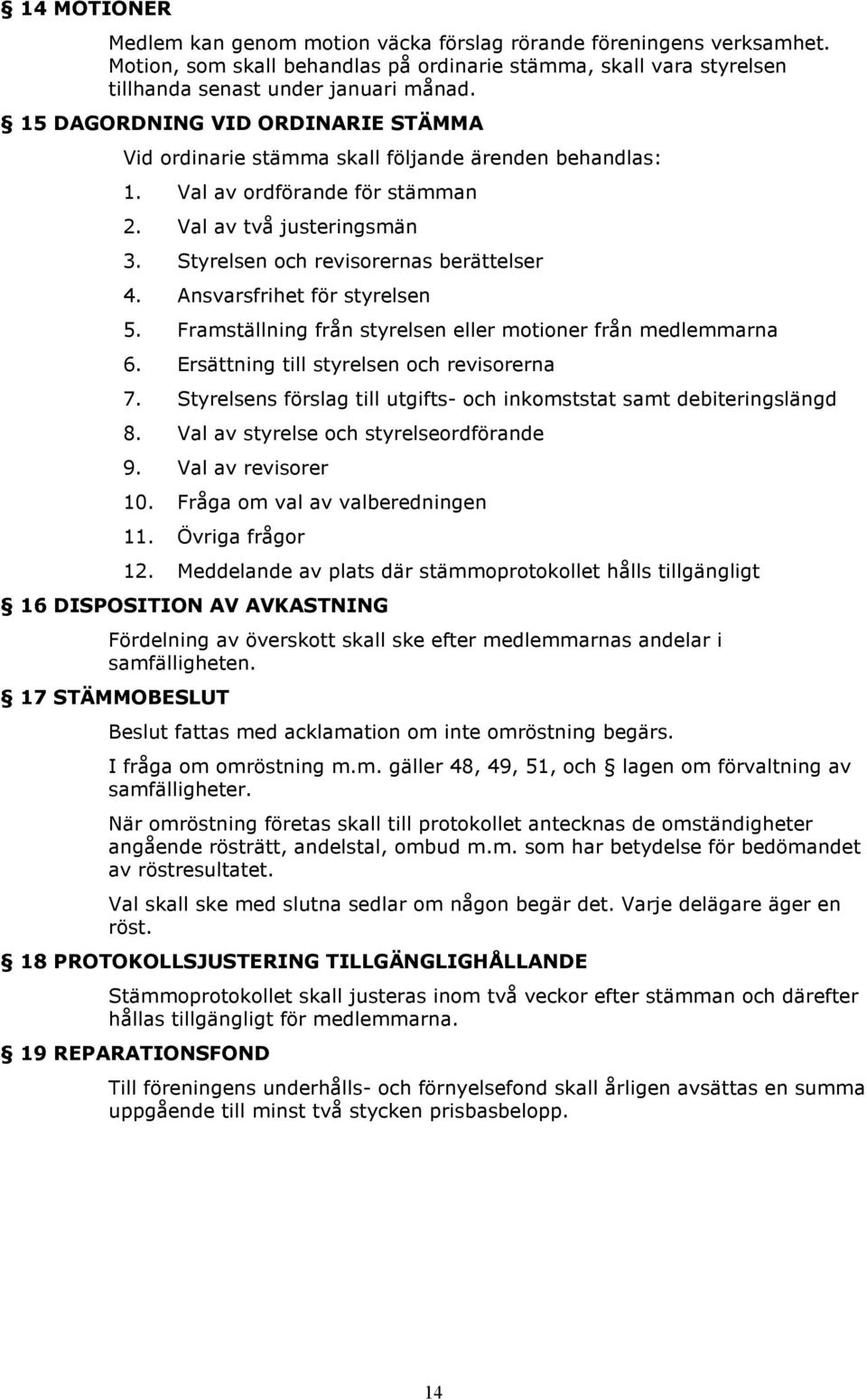 Ansvarsfrihet för styrelsen 5. Framställning från styrelsen eller motioner från medlemmarna 6. Ersättning till styrelsen och revisorerna 7.