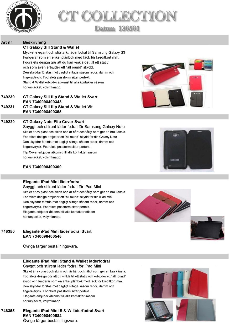 Stand & Wallet erbjuder åtkomst till alla kontakter såsom 749230 CT Galaxy SIII flip Stand & Wallet Svart EAN 7340098400348 749231 CT Galaxy SIII flip Stand & Wallet Vit EAN 7340098400355 749220 CT