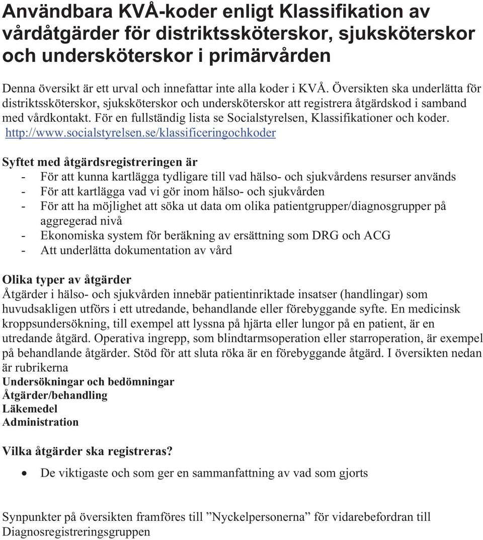 För en fullständig lista se Socialstyrelsen, Klassifikationer och koder. http://www.socialstyrelsen.