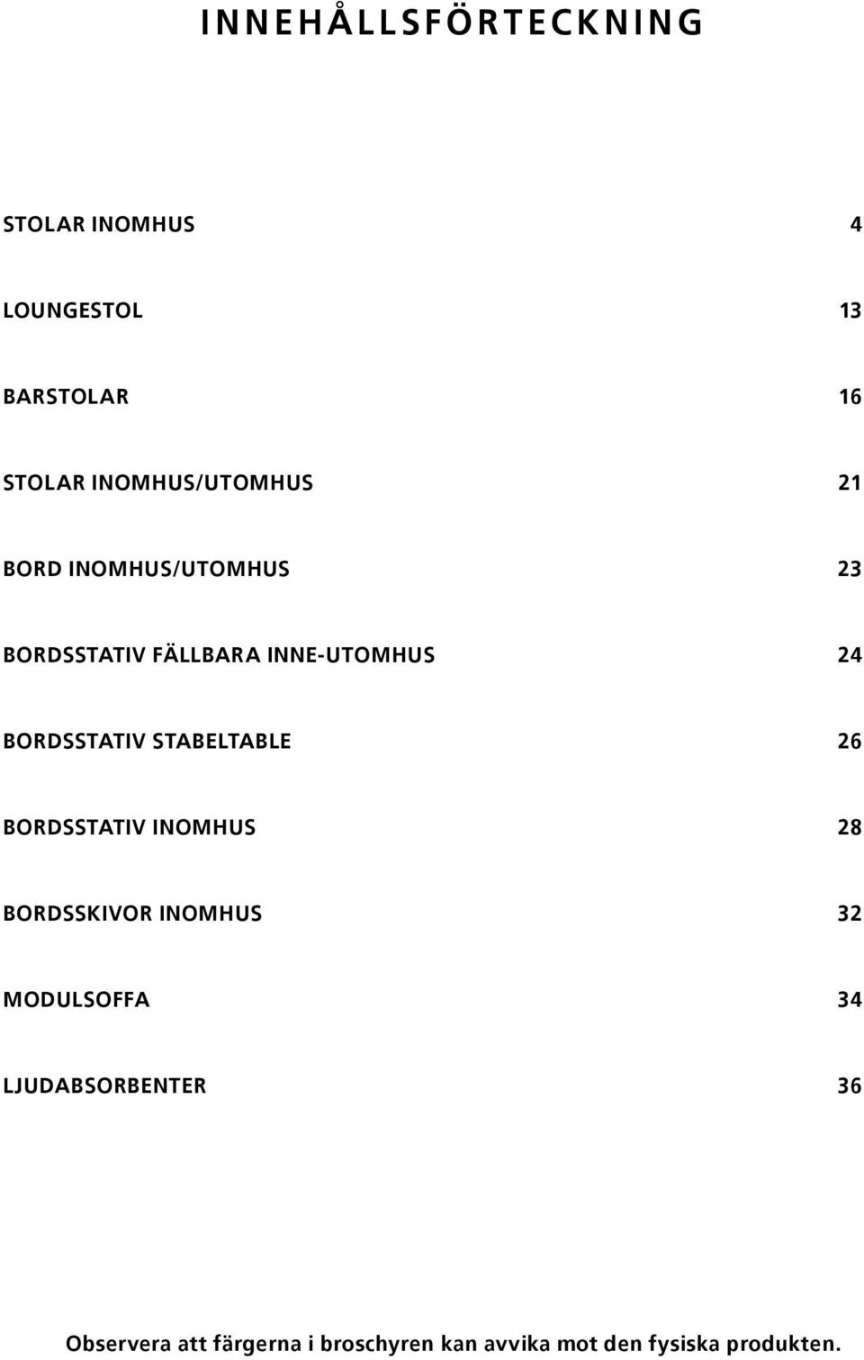 BORDSSTATIV STABELTABLE 26 BORDSSTATIV INOMHUS 28 BORDSSKIVOR INOMHUS 32