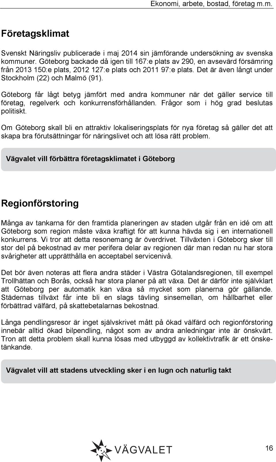 Göteborg får lågt betyg jämfört med andra kommuner när det gäller service till företag, regelverk och konkurrensförhållanden. Frågor som i hög grad beslutas politiskt.