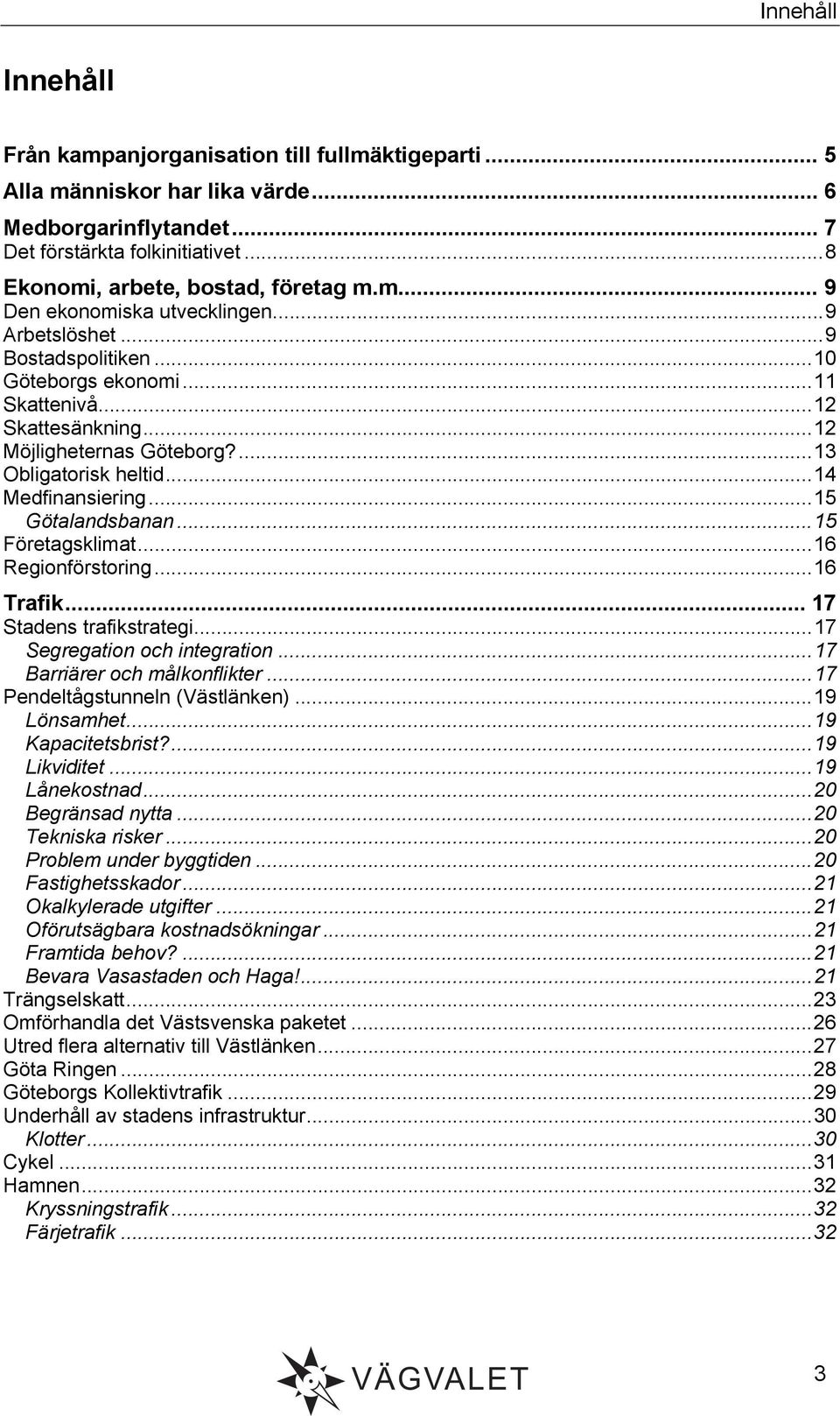 .. 14 Medfinansiering... 15 Götalandsbanan... 15 Företagsklimat... 16 Regionförstoring... 16 Trafik... 17 Stadens trafikstrategi... 17 Segregation och integration... 17 Barriärer och målkonflikter.