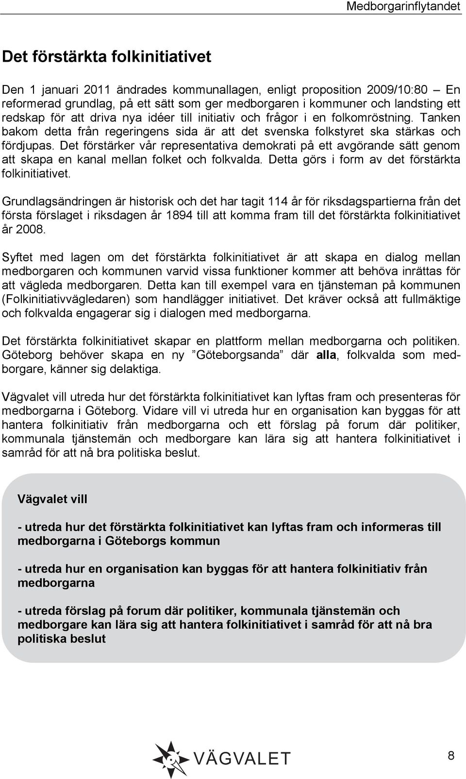 Det förstärker vår representativa demokrati på ett avgörande sätt genom att skapa en kanal mellan folket och folkvalda. Detta görs i form av det förstärkta folkinitiativet.