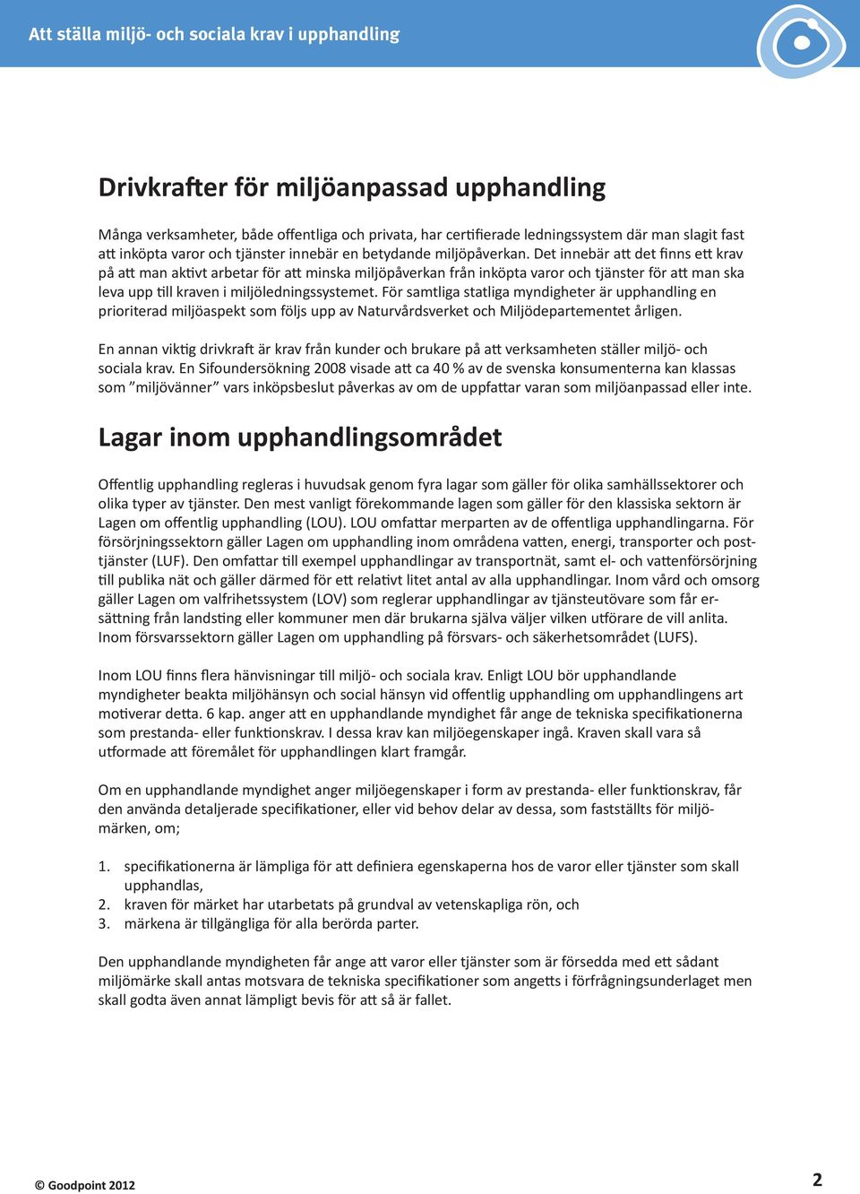För samtliga statliga myndigheter är upphandling en prioriterad miljöaspekt som följs upp av Naturvårdsverket och Miljödepartementet årligen.