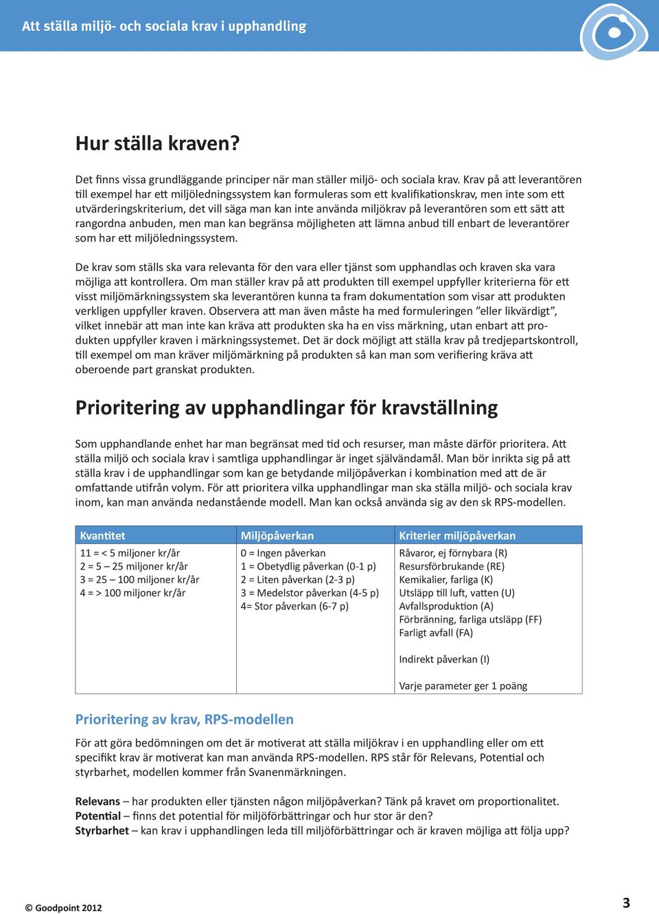 leverantören som ett sätt att rangordna anbuden, men man kan begränsa möjligheten att lämna anbud till enbart de leverantörer som har ett miljöledningssystem.