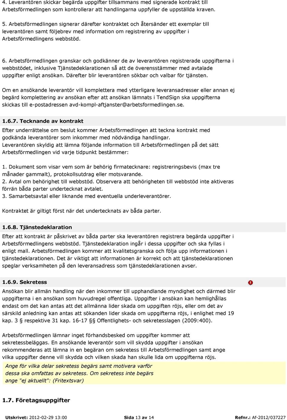 Arbetsförmedlingen granskar och godkänner de av leverantören registrerade uppgifterna i webbstödet, inklusive Tjänstedeklarationen så att de överensstämmer med avtalade uppgifter enligt ansökan.