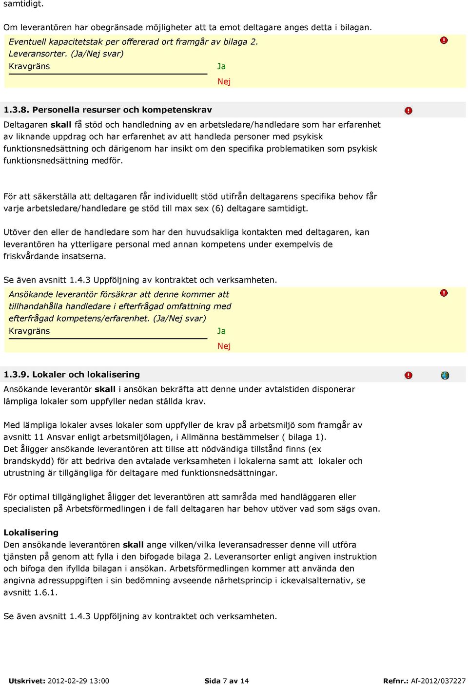 psykisk funktionsnedsättning och därigenom har insikt om den specifika problematiken som psykisk funktionsnedsättning medför.
