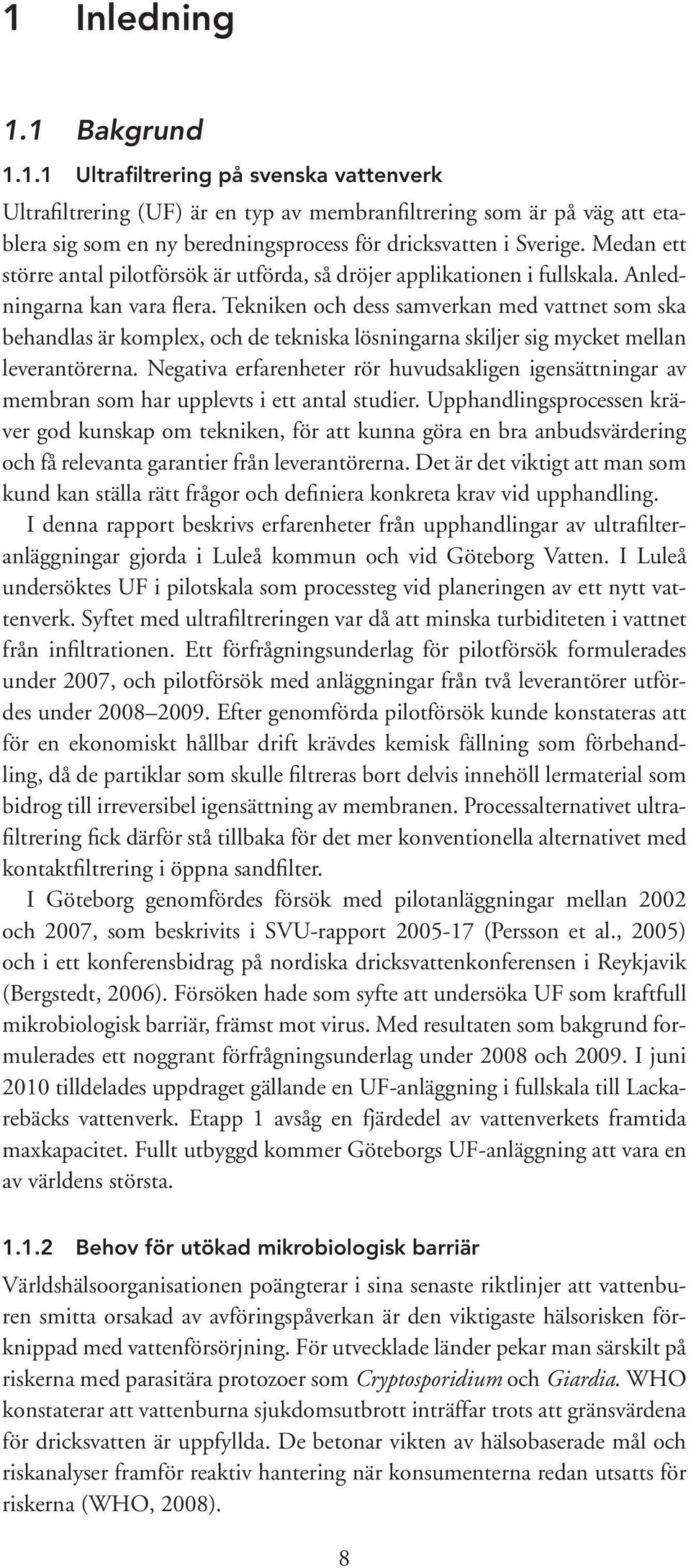 Tekniken och dess samverkan med vattnet som ska behandlas är komplex, och de tekniska lösningarna skiljer sig mycket mellan leverantörerna.