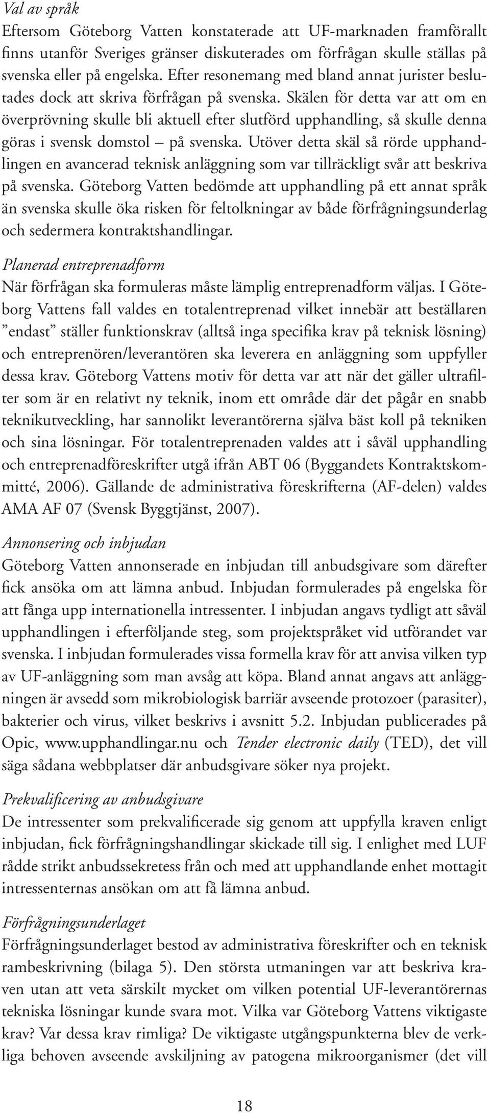 Skälen för detta var att om en överprövning skulle bli aktuell efter slutförd upphandling, så skulle denna göras i svensk domstol på svenska.