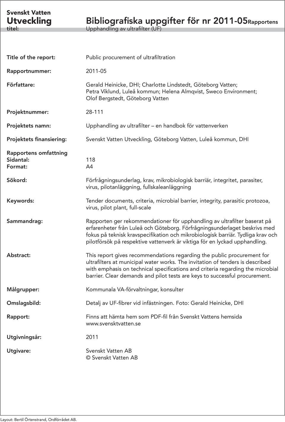Projektets namn: Projektets finansiering: Upphandling av ultrafilter en handbok för vattenverken Svenskt Vatten Utveckling, Göteborg Vatten, Luleå kommun, DHI Rapportens omfattning Sidantal: 118