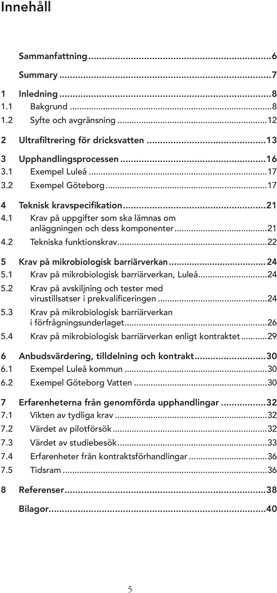 ..22 5 Krav på mikrobiologisk barriärverkan... 24 5.1 Krav på mikrobiologisk barriärverkan, Luleå...24 5.2 Krav på avskiljning och tester med virustillsatser i prekvalificeringen...24 5.3 Krav på mikrobiologisk barriärverkan i förfrågningsunderlaget.