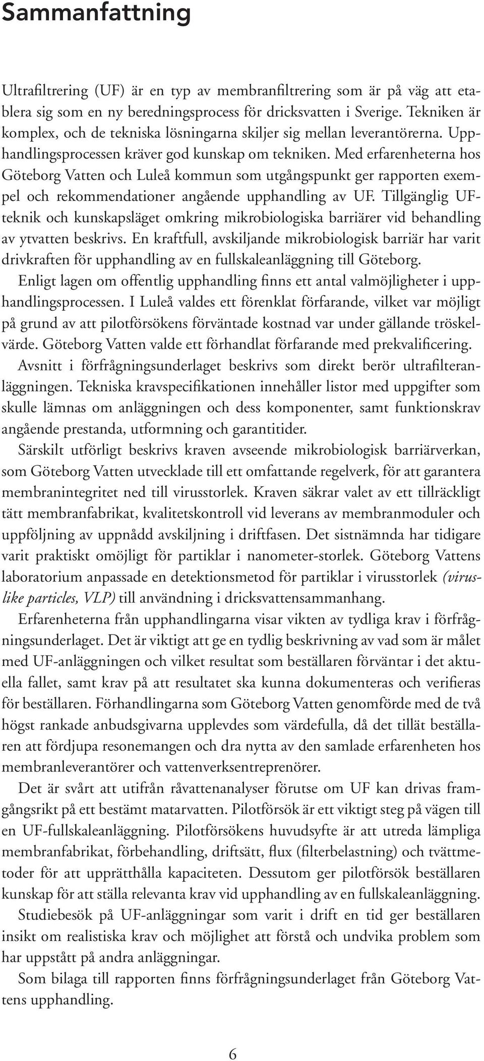 Med erfarenheterna hos Göteborg Vatten och Luleå kommun som utgångspunkt ger rapporten exempel och rekommendationer angående upphandling av UF.