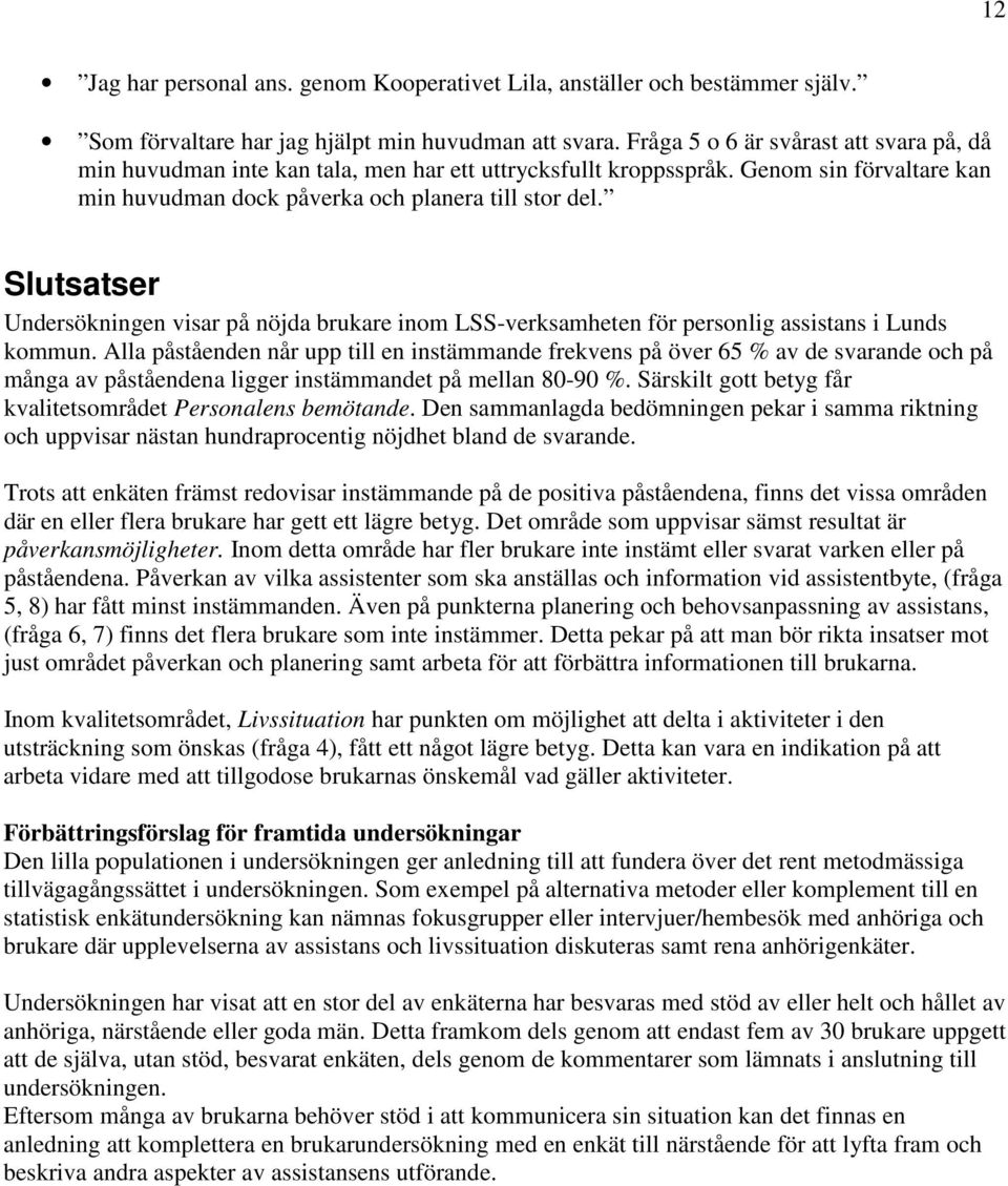 Slutsatser Undersökningen visar på nöjda brukare inom LSS-verksamheten för personlig assistans i Lunds kommun.