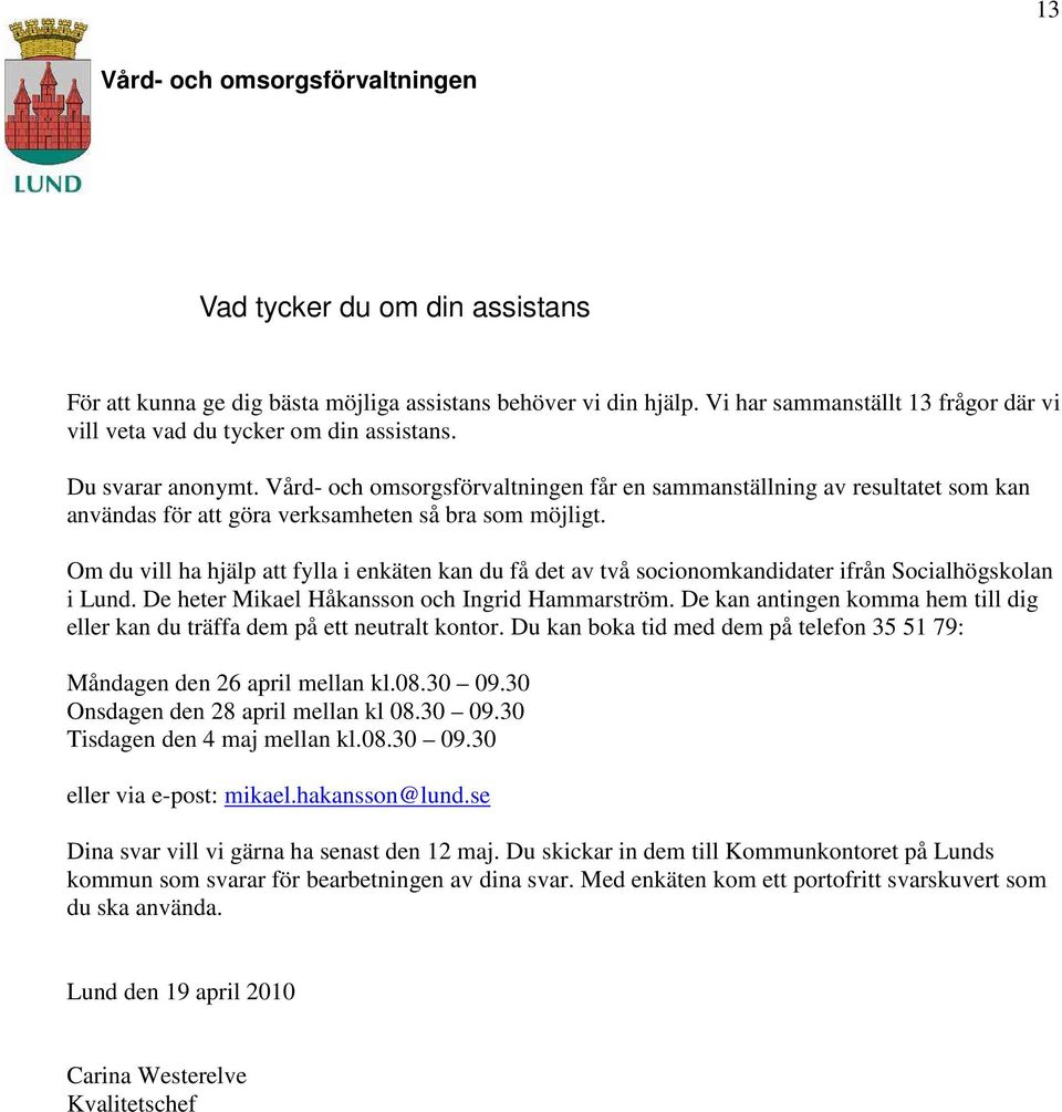 Vård- och omsorgsförvaltningen får en sammanställning av resultatet som kan användas för att göra verksamheten så bra som möjligt.