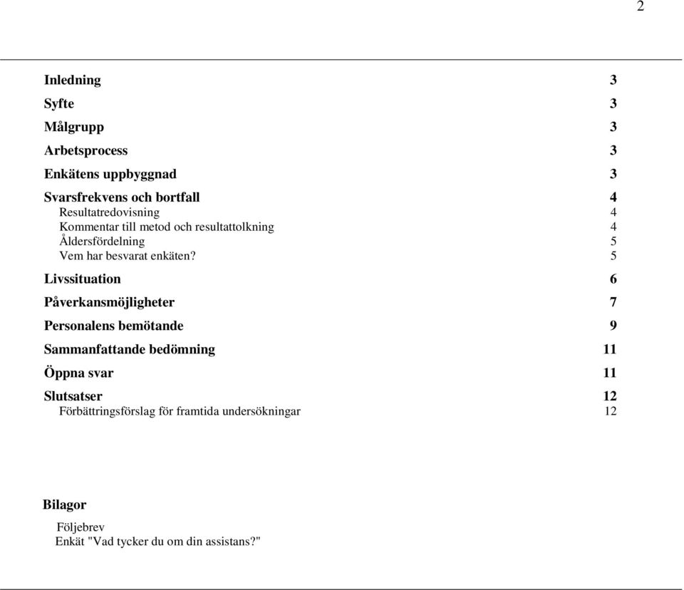 5 Livssituation 6 Påverkansmöjligheter 7 Personalens bemötande 9 Sammanfattande bedömning 11 Öppna svar 11