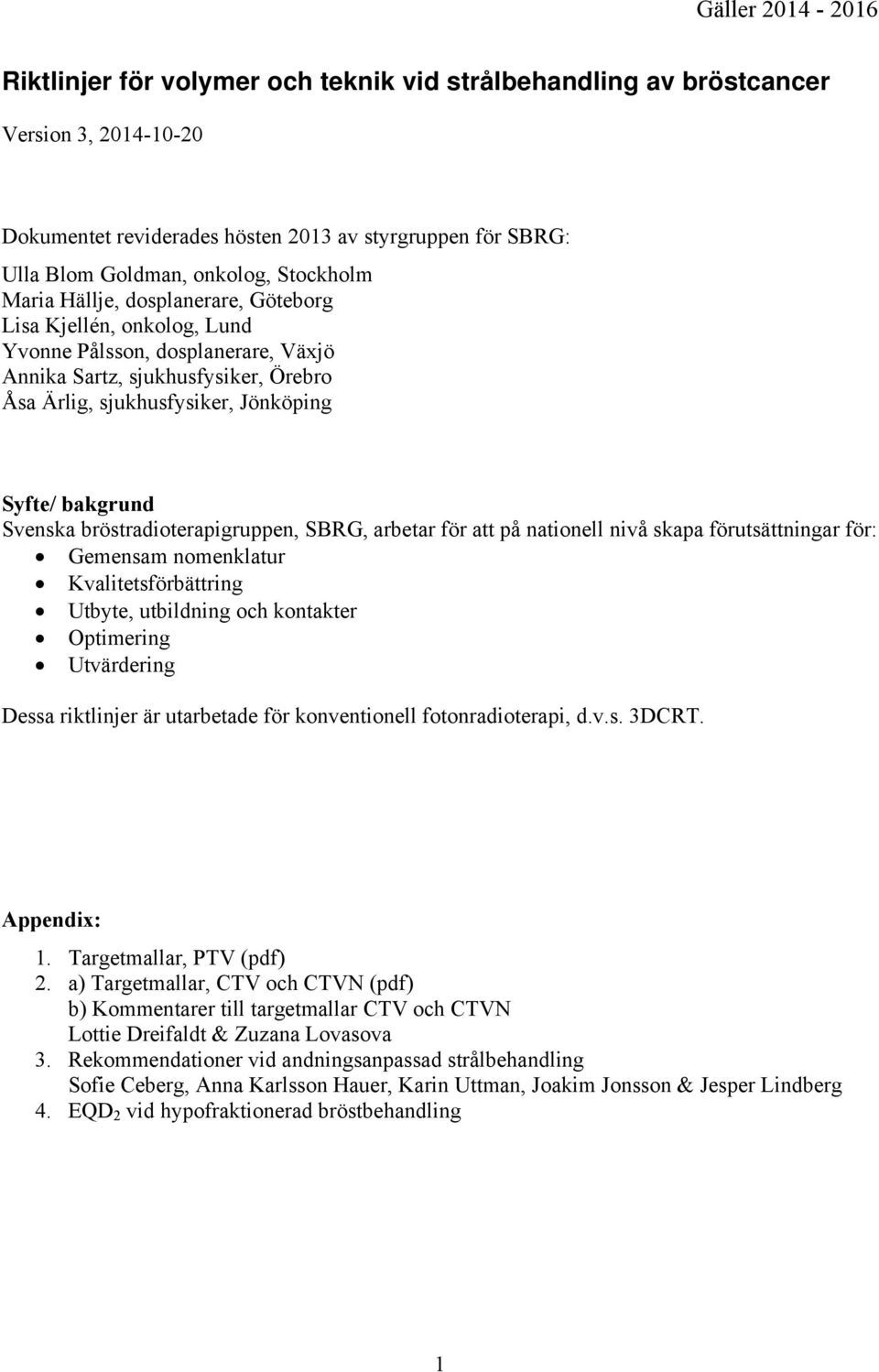 bakgrund Svenska bröstradioterapigruppen, SBRG, arbetar för att på nationell nivå skapa förutsättningar för: Gemensam nomenklatur Kvalitetsförbättring Utbyte, utbildning och kontakter Optimering