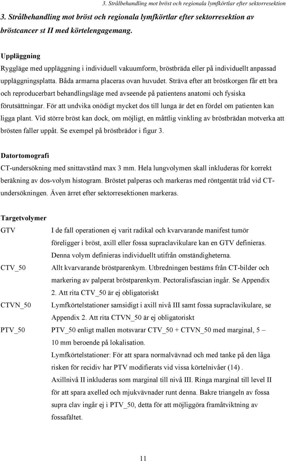 Sträva efter att bröstkorgen får ett bra och reproducerbart behandlingsläge med avseende på patientens anatomi och fysiska förutsättningar.