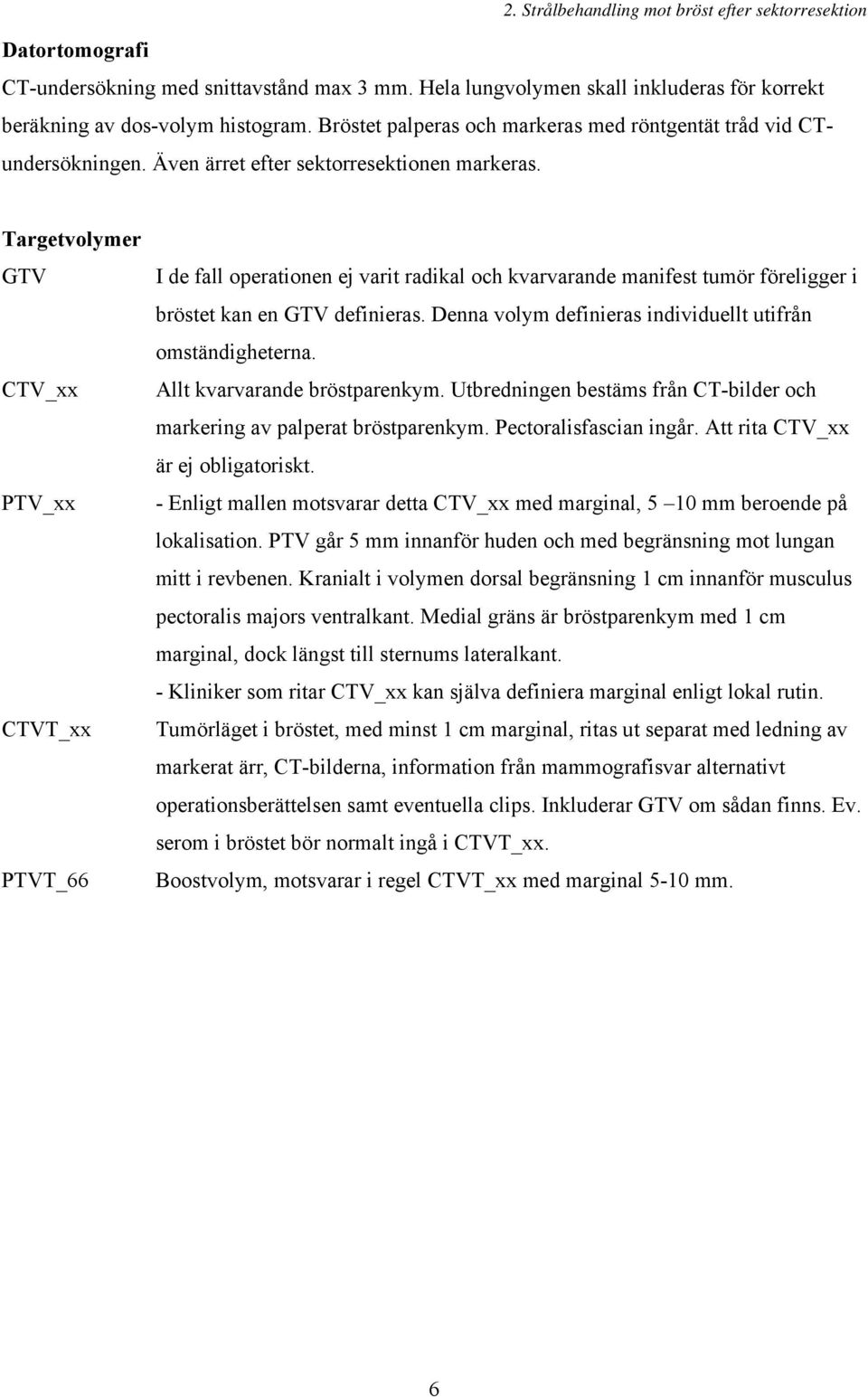 Targetvolymer GTV CTV_xx PTV_xx CTVT_xx PTVT_66 I de fall operationen ej varit radikal och kvarvarande manifest tumör föreligger i bröstet kan en GTV definieras.